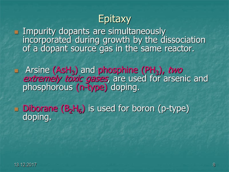 13.12.2017 8 Epitaxy Impurity dopants are simultaneously incorporated during growth by the dissociation of